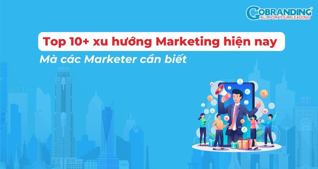 Top 10+ xu hướng Marketing hiện nay mà các Marketer cần biết