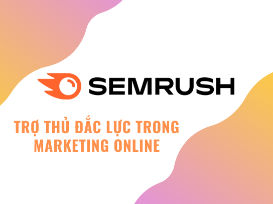 Sử dụng SEMrush giúp nghiên cứu thị trường và đối thủ cạnh tranh hiệu quả