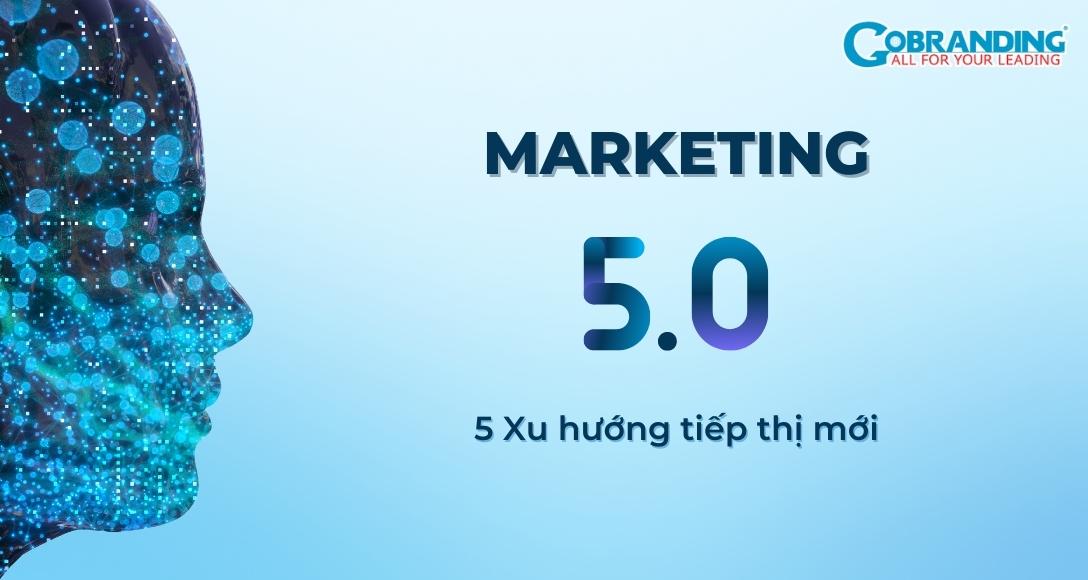 Marketing 5.0 – Xu hướng tiếp thị trong kỷ nguyên tương lai