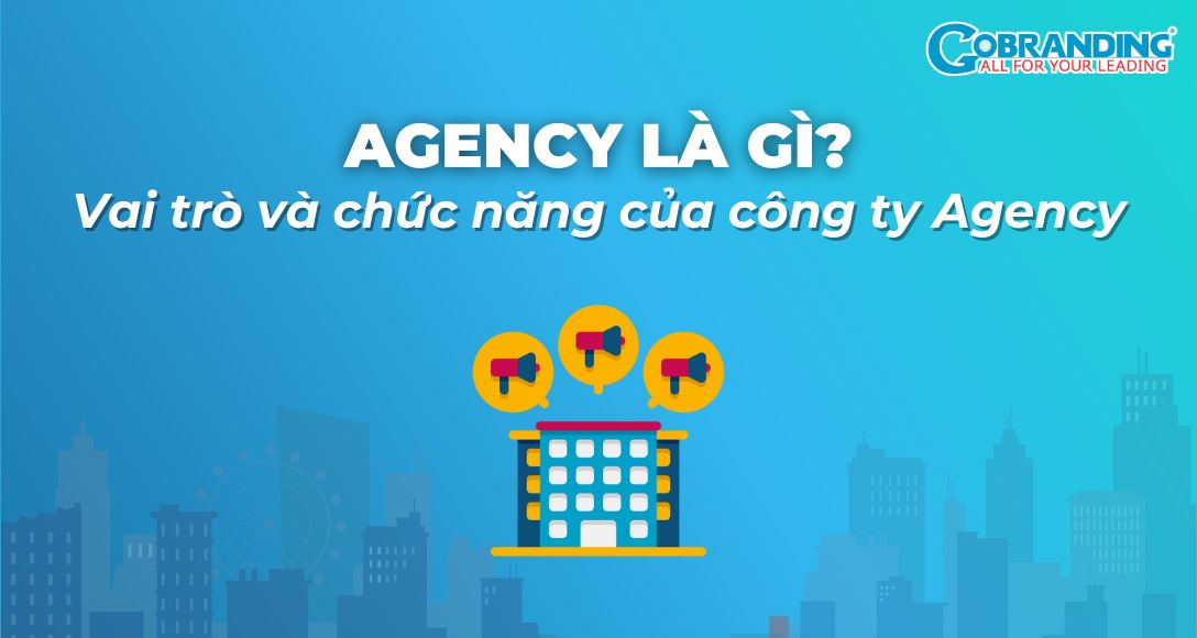 Agency là gì? Vai trò và chức năng của công ty Agency