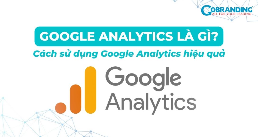 Google Analytics là gì? Cách sử dụng Google Analytics A-Z