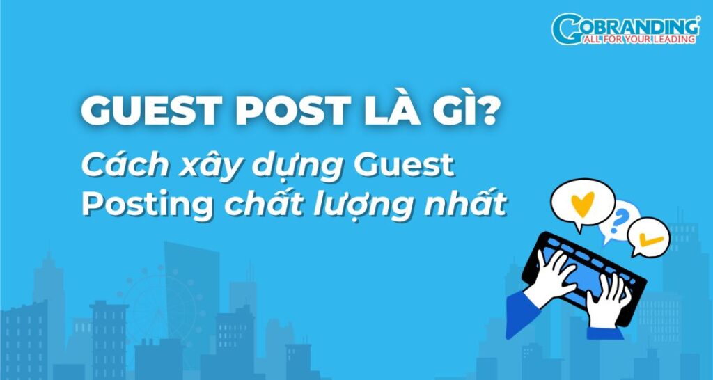 Guest Post là gì? Cách xây dựng Guest Posting chất lượng nhất