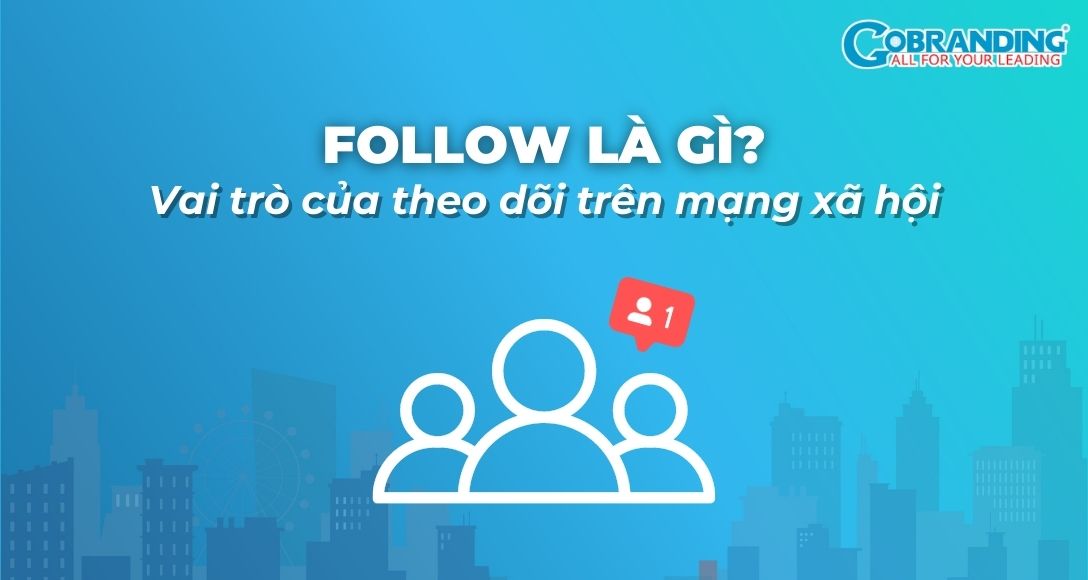 Follow là gì? Vai trò của theo dõi trên mạng xã hội