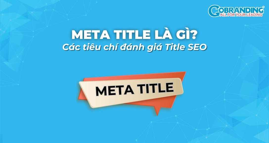 Meta Title là gì? 9 tiêu chí đánh giá Title SEO