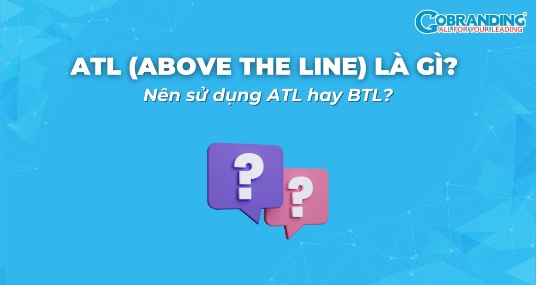 ATL (Above The Line) là gì? Nên sử dụng ATL hay BTL?