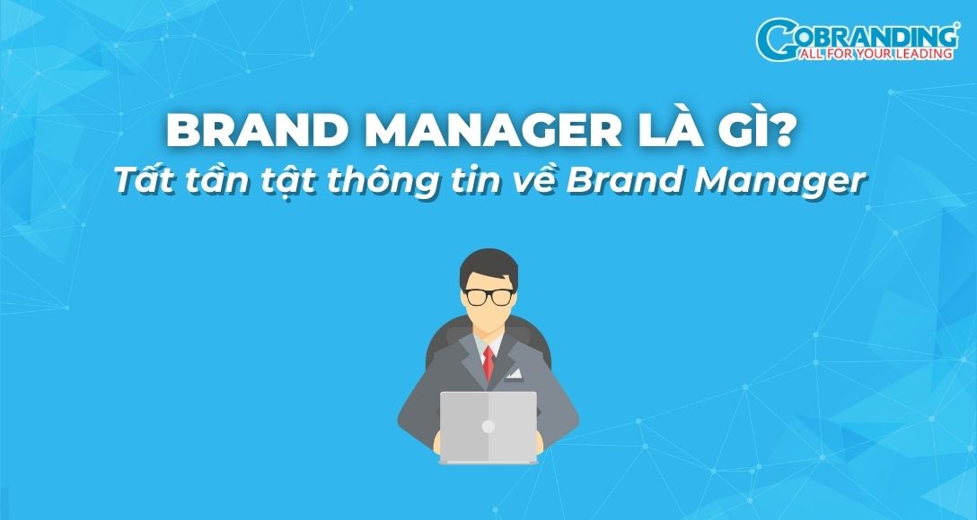 Brand Manager là gì? Tất tần tật thông tin về Brand Manager