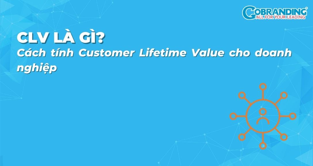 CLV là gì? Cách tính Customer Lifetime Value cho doanh nghiệp