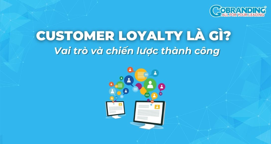 Customer Loyalty là gì? Vai trò và chiến lược thành công