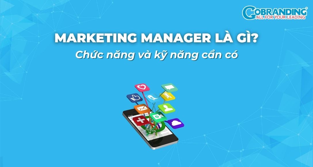 Marketing Manager là gì? Nhiệm vụ và các kỹ năng cần có