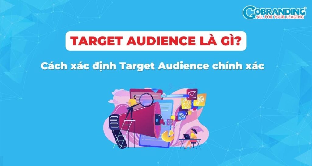 Target Audience là gì? Cách xác định Target Audience chính xác