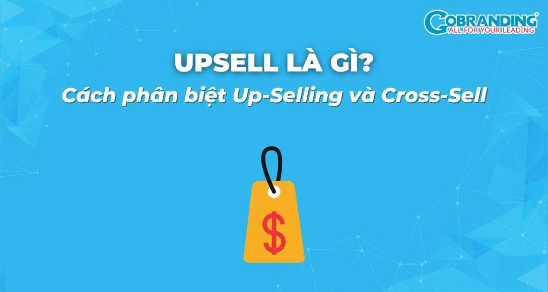 Upsell là gì? Cách phân biệt Up-Selling và Cross-Sell