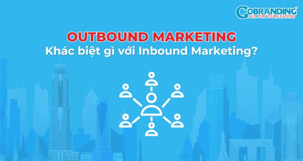 Outbound Marketing là gì? Khác biệt gì với Inbound Marketing?