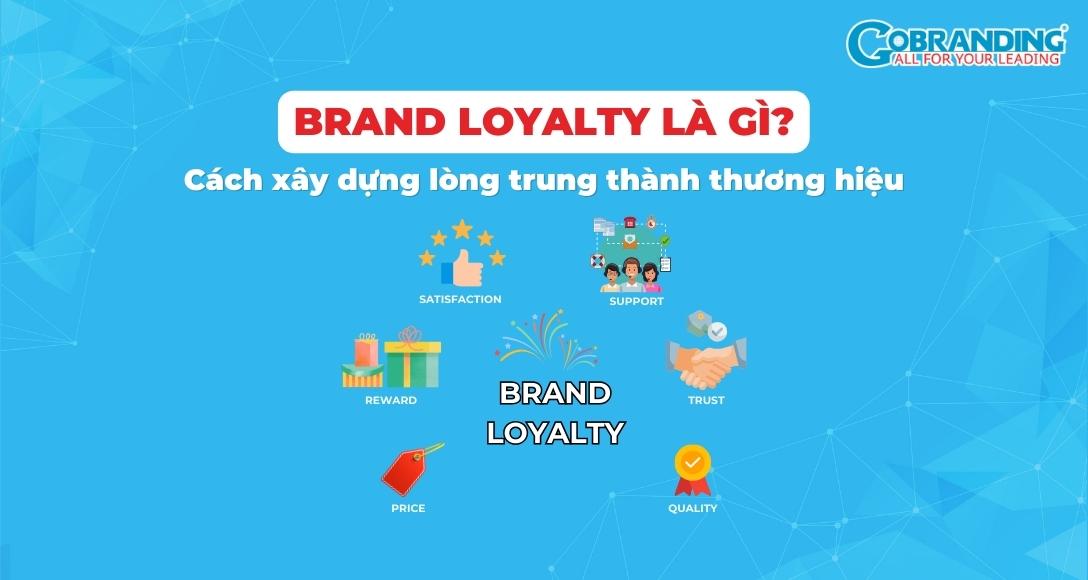 Brand Loyalty là gì? Cách xây dựng lòng trung thành thương hiệu