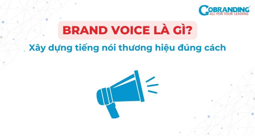 Brand Voice là gì? Xây dựng tiếng nói thương hiệu đúng cách