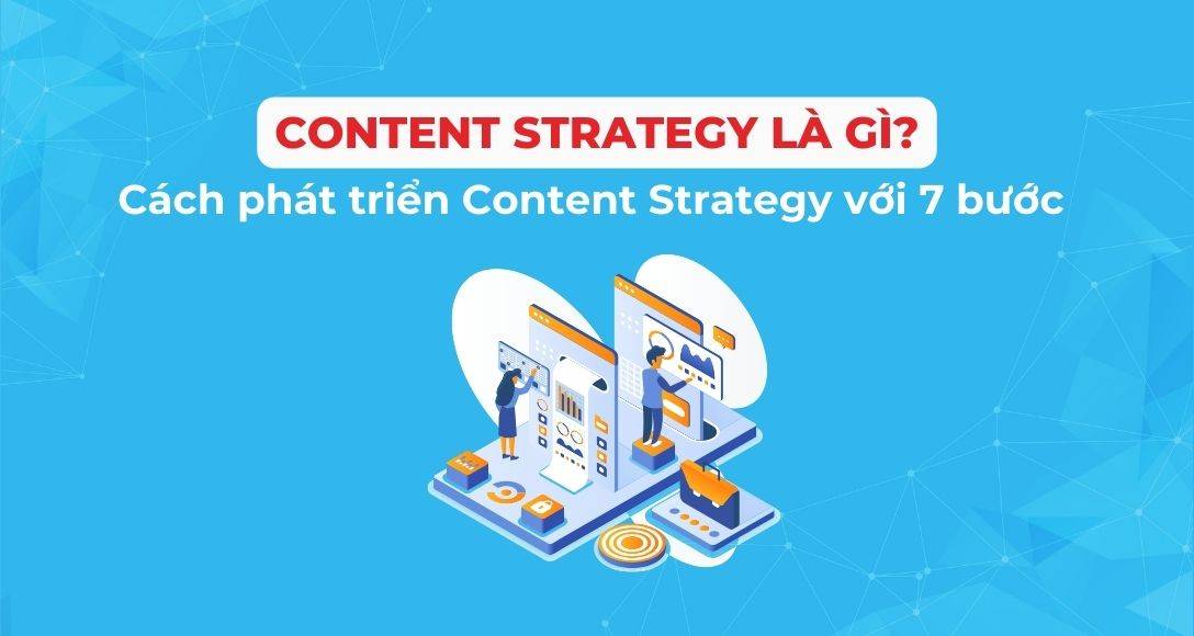 Content Strategy là gì? 7 bước phát triển chiến lược nội dung