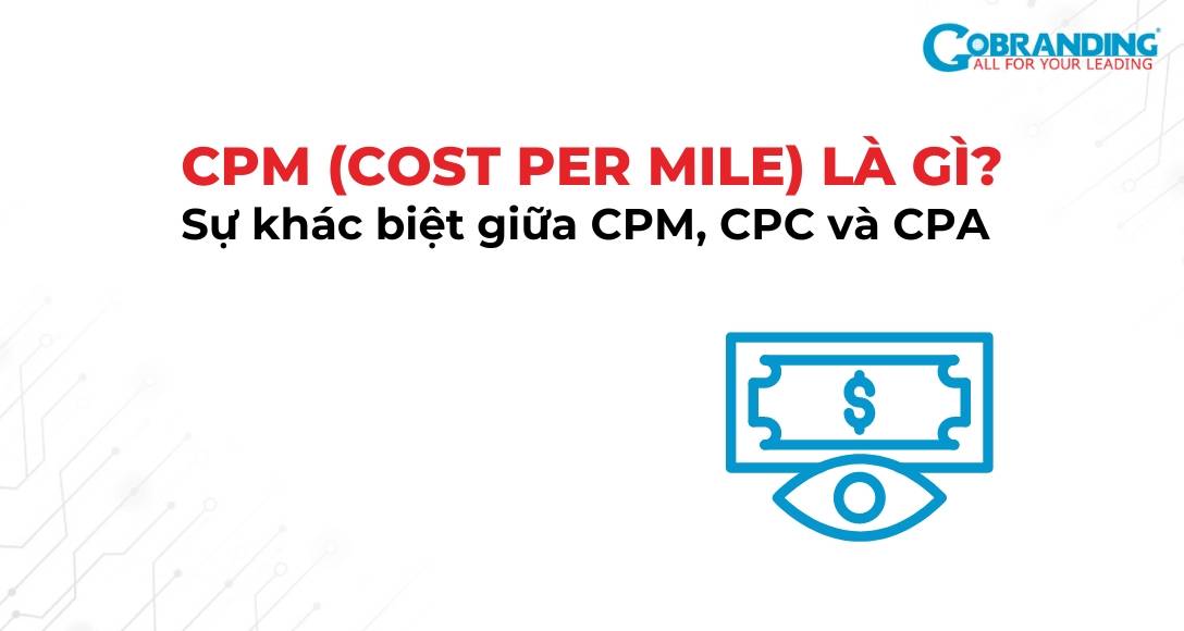 CPM (Cost Per Mile) là gì? Sự khác biệt giữa CPM, CPC và CPA