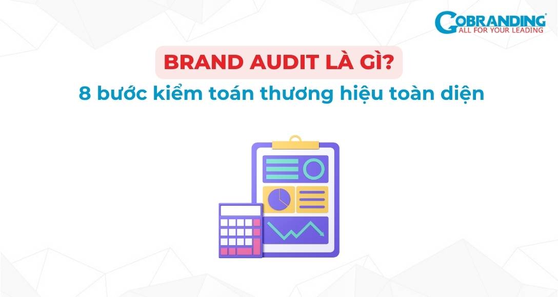 Brand Audit là gì? 12 bước kiểm toán thương hiệu toàn diện