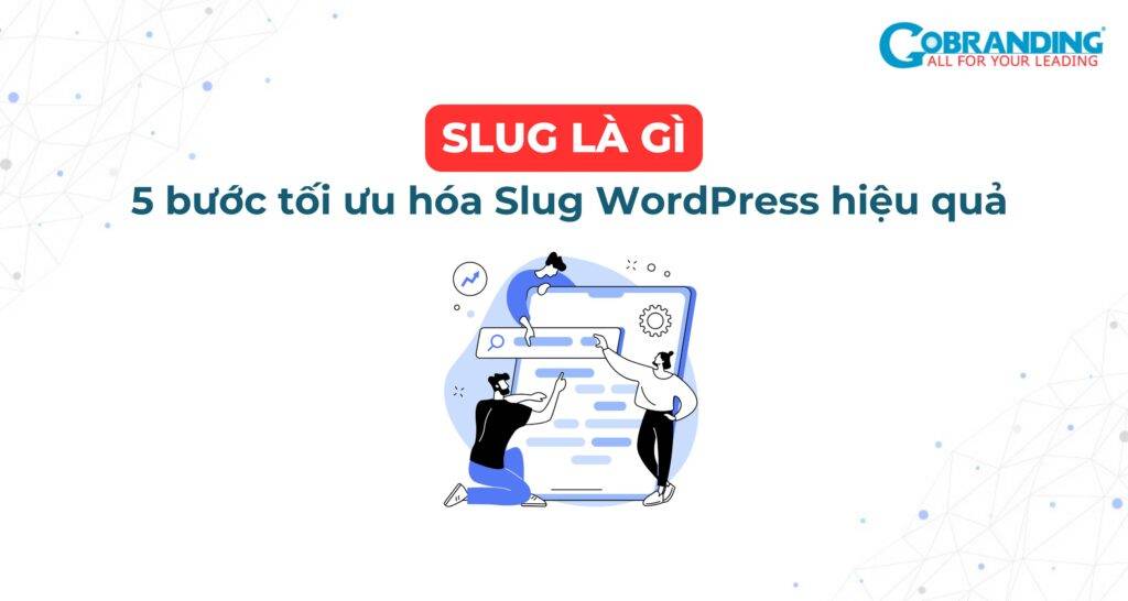 Slug là gì? 5 bước tối ưu hóa Slug WordPress hiệu quả