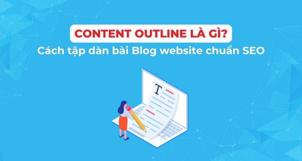 Content Outline là gì? Cách lập dàn bài Blog website chuẩn SEO